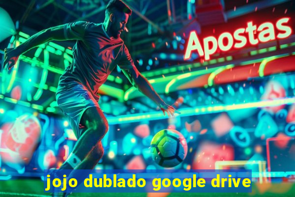 jojo dublado google drive